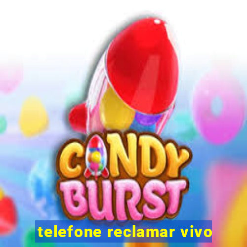 telefone reclamar vivo